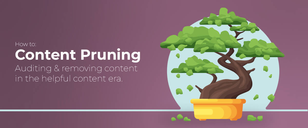 Content Pruning: auditing & removing content in the helpful content era