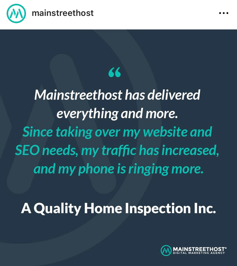 Mainstreethost's Instagram post quoting this customer review: "Mainstreethost has delivered everything and more. Since taking over my website and SEO needs, my traffic has increased, and my phone is ringing more." A Quality Home Inspection Inc.